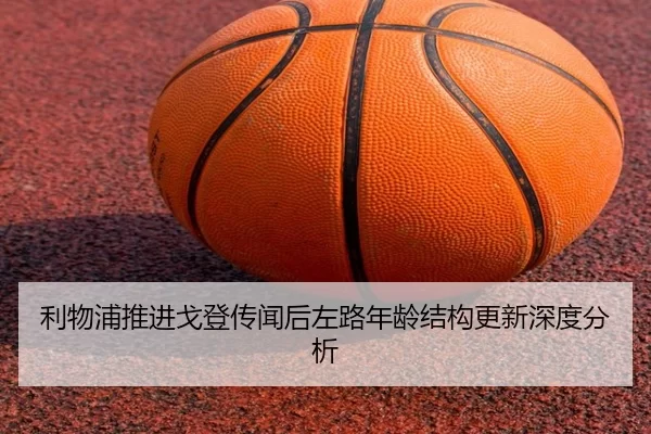 利物浦推进戈登传闻后左路年龄结构更新深度分析